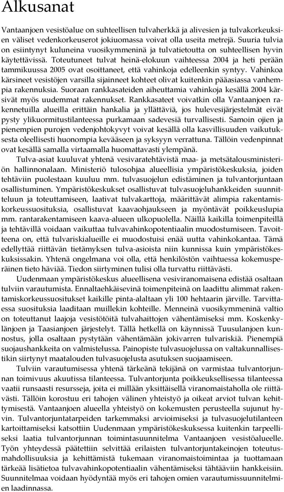 Toteutuneet tulvat heinä elokuun vaihteessa 2004 ja heti perään tammikuussa 2005 ovat osoittaneet, että vahinkoja edelleenkin syntyy.