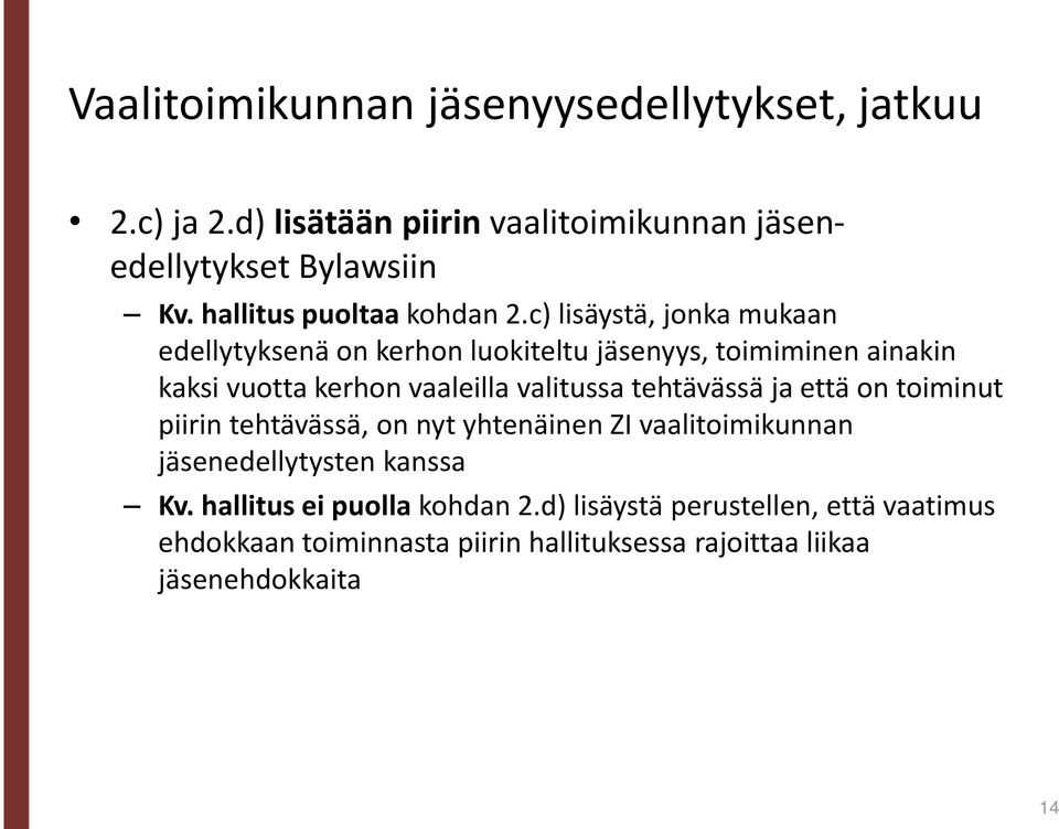 c) lisäystä, jonka mukaan edellytyksenä on kerhon luokiteltu jäsenyys, toimiminen ainakin kaksi vuotta kerhon vaaleilla valitussa