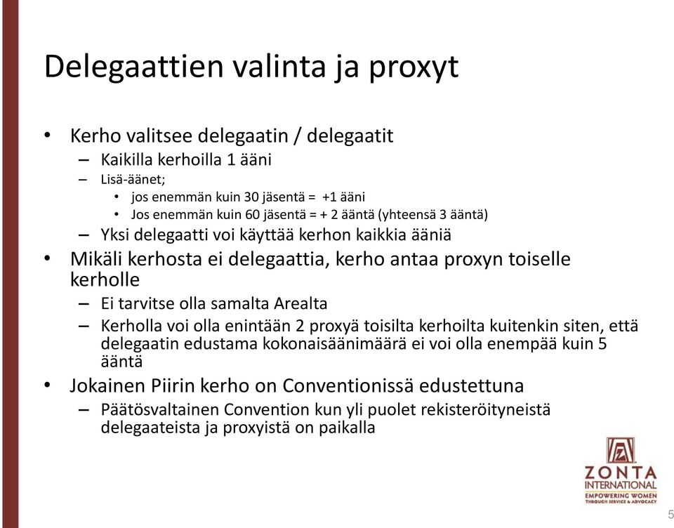 tarvitse olla samalta Arealta Kerholla voi olla enintään 2 proxyä toisilta kerhoilta kuitenkin siten, että delegaatin edustama kokonaisäänimäärä ei voi olla enempää