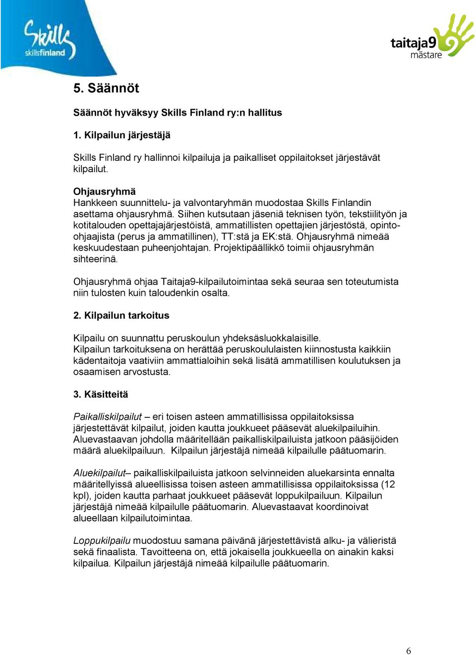 Siihen kutsutaan jäseniä teknisen työn, tekstiilityön ja kotitalouden opettajajärjestöistä, ammatillisten opettajien järjestöstä, opintoohjaajista (perus ja ammatillinen), TT:stä ja EK:stä.