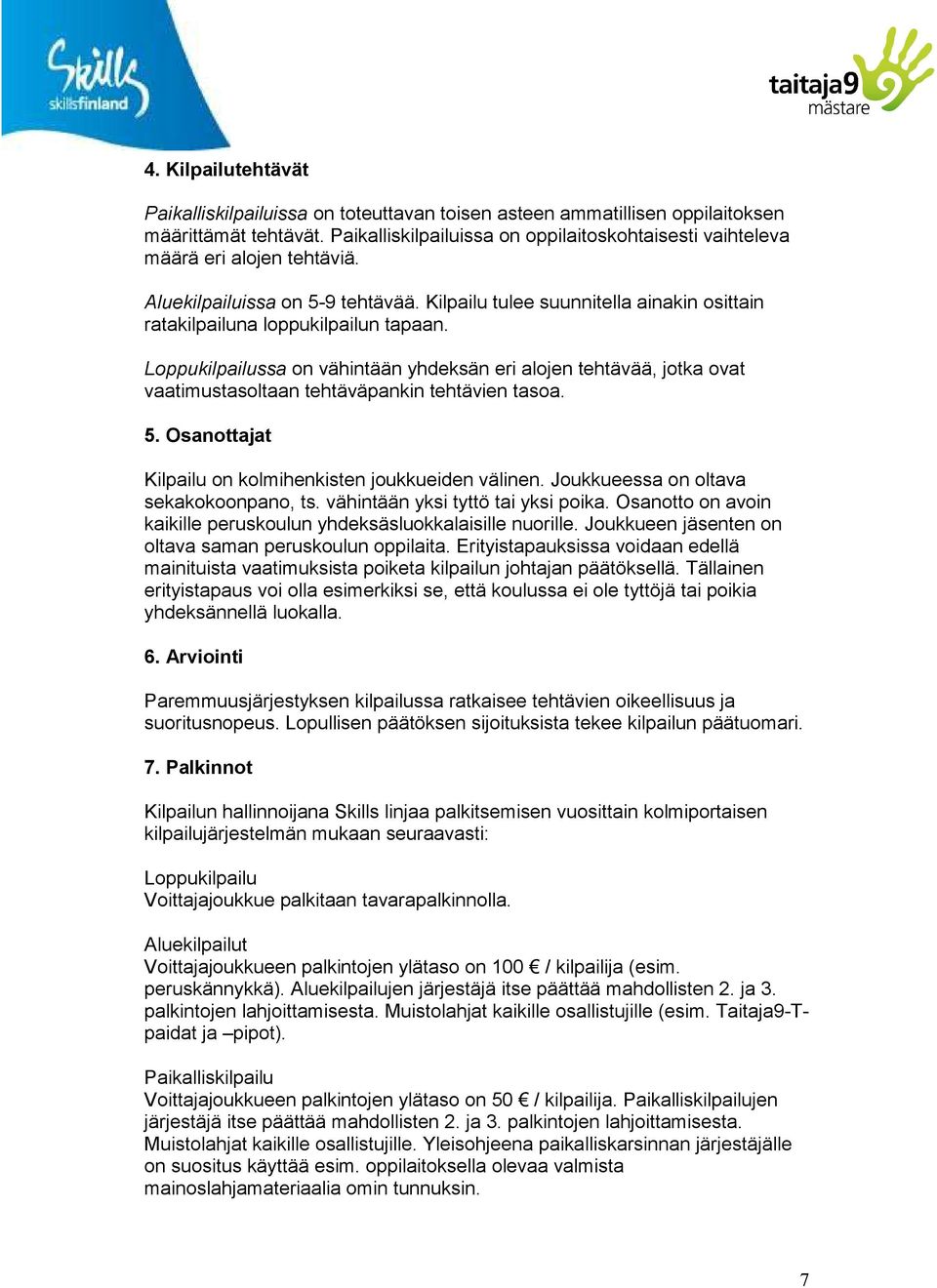 Loppukilpailussa on vähintään yhdeksän eri alojen tehtävää, jotka ovat vaatimustasoltaan tehtäväpankin tehtävien tasoa. 5. Osanottajat Kilpailu on kolmihenkisten joukkueiden välinen.