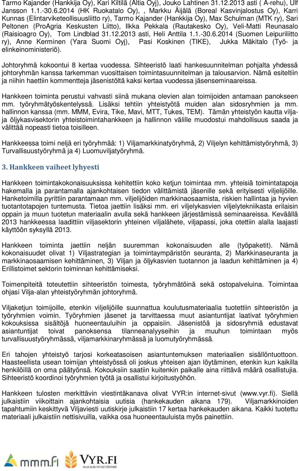 Keskusten Liitto), Ilkka Pekkala (Rautakesko Oy), Veli-Matti Reunasalo (Raisioagro Oy), Tom Lindblad 31.12.2013 asti, Heli Anttila 1.1.-30.6.