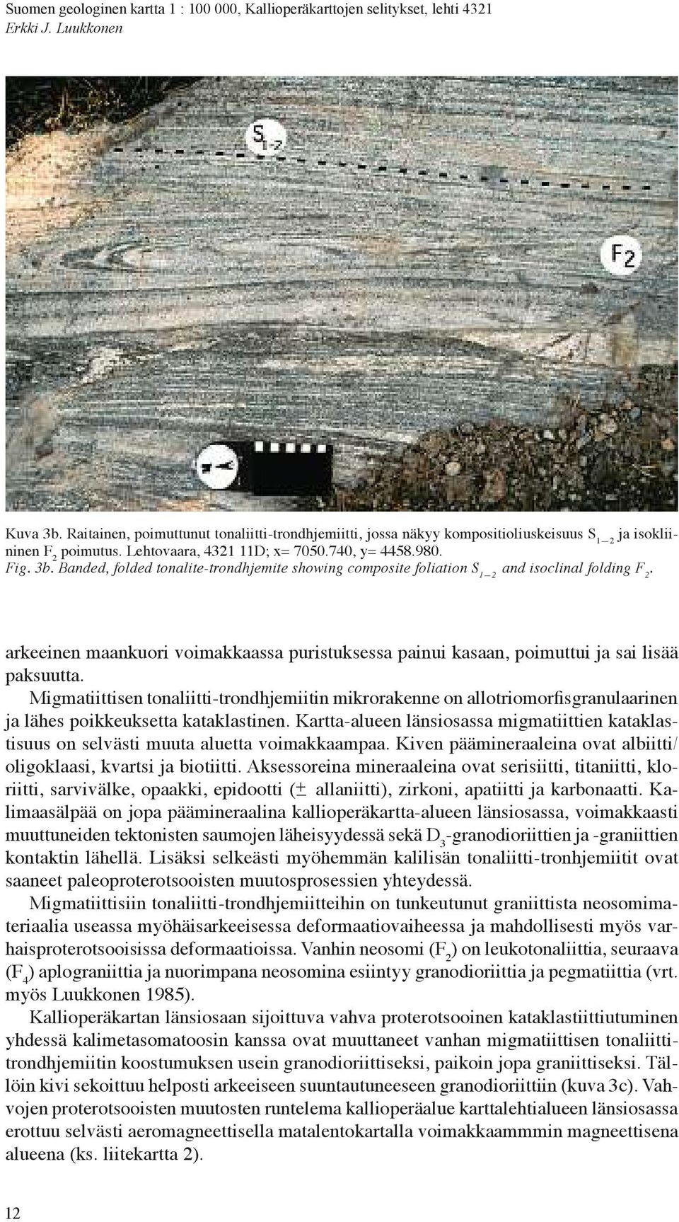 Migmatiittisen tonaliitti-trondhjemiitinmikrorakenne on allotriomorfisgranulaarinen ja lähes poikkeuksetta kataklastinen.