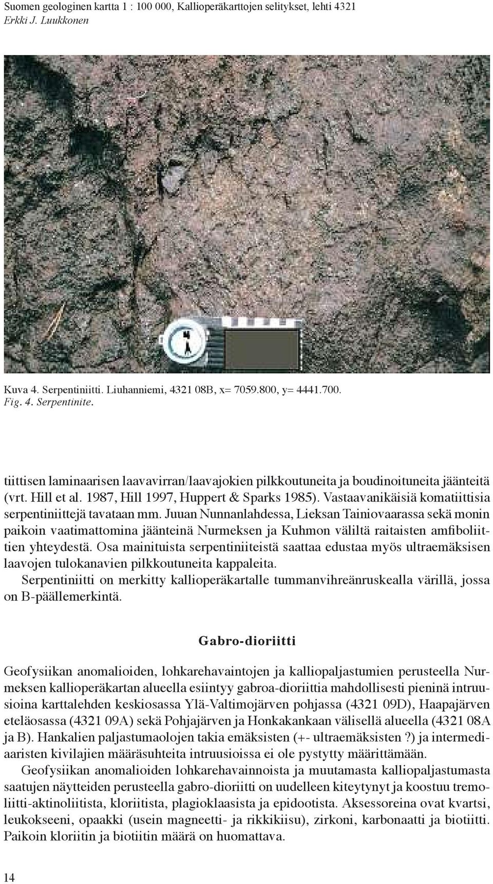 Vastaavanikäisiä komatiittisia serpentiniittejätavataan mm.