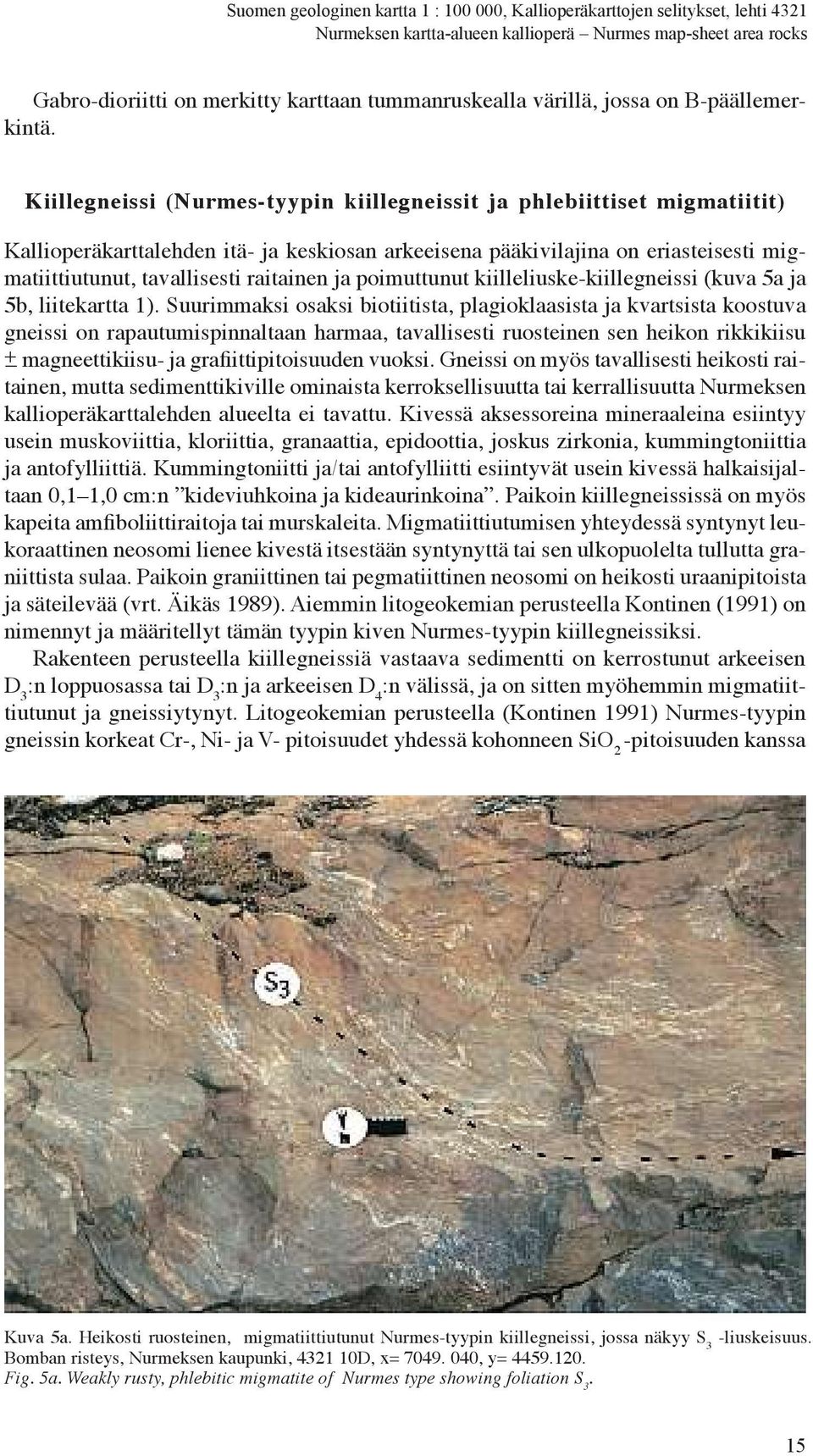 ja poimuttunut kiilleliuske-kiillegneissi (kuva 5a ja 5b, liitekartta 1).