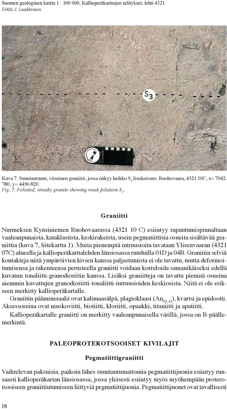 liitekartta 1). Muita pienempiä intruusioita tavataan Ylisenvaaran (4321 07C)alueella ja kallioperäkarttalehden länsiosassaruuduilla 01D ja 04B.