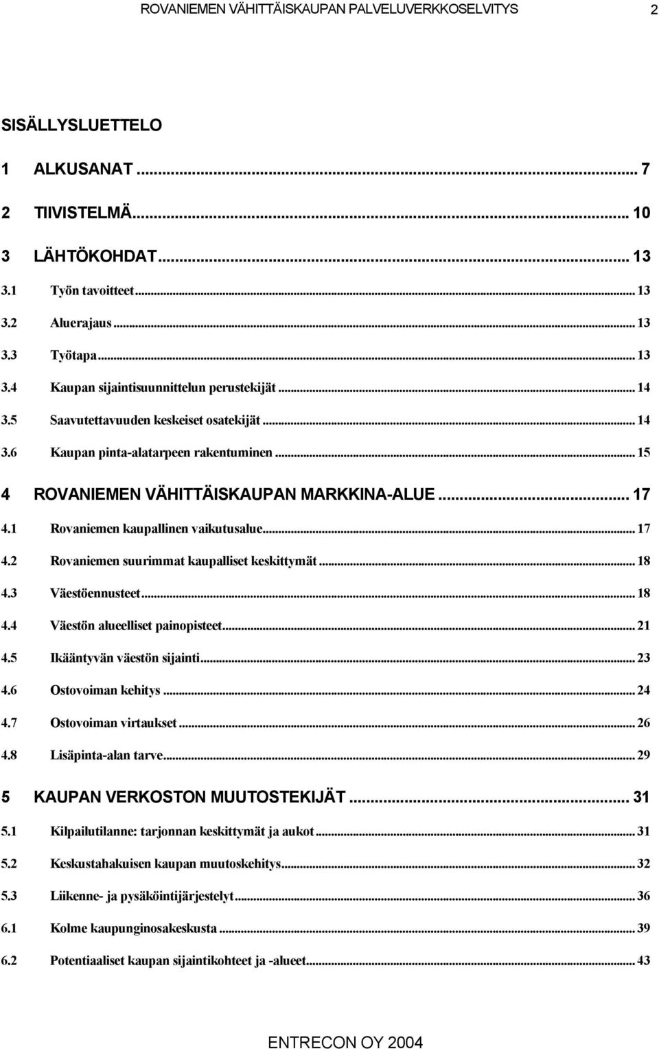 .. 18 4.3 Väestöennusteet... 18 4.4 Väestön alueelliset painopisteet... 21 4.5 Ikääntyvän väestön sijainti... 23 4.6 Ostovoiman kehitys... 24 4.7 Ostovoiman virtaukset... 26 4.8 Lisäpinta-alan tarve.