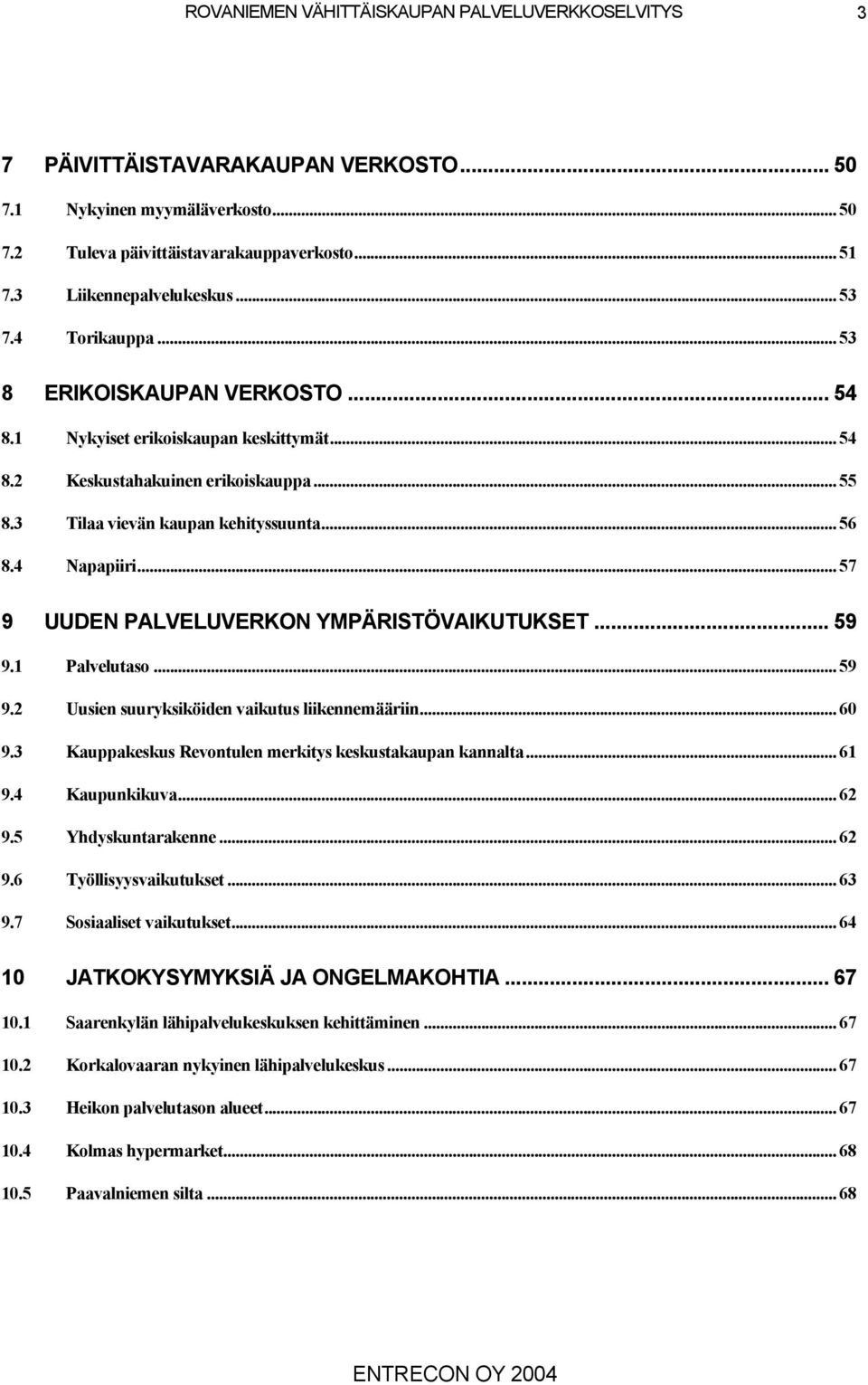 .. 57 9 UUDEN PALVELUVERKON YMPÄRISTÖVAIKUTUKSET... 59 9.1 Palvelutaso... 59 9.2 Uusien suuryksiköiden vaikutus liikennemääriin... 60 9.3 Kauppakeskus Revontulen merkitys keskustakaupan kannalta.