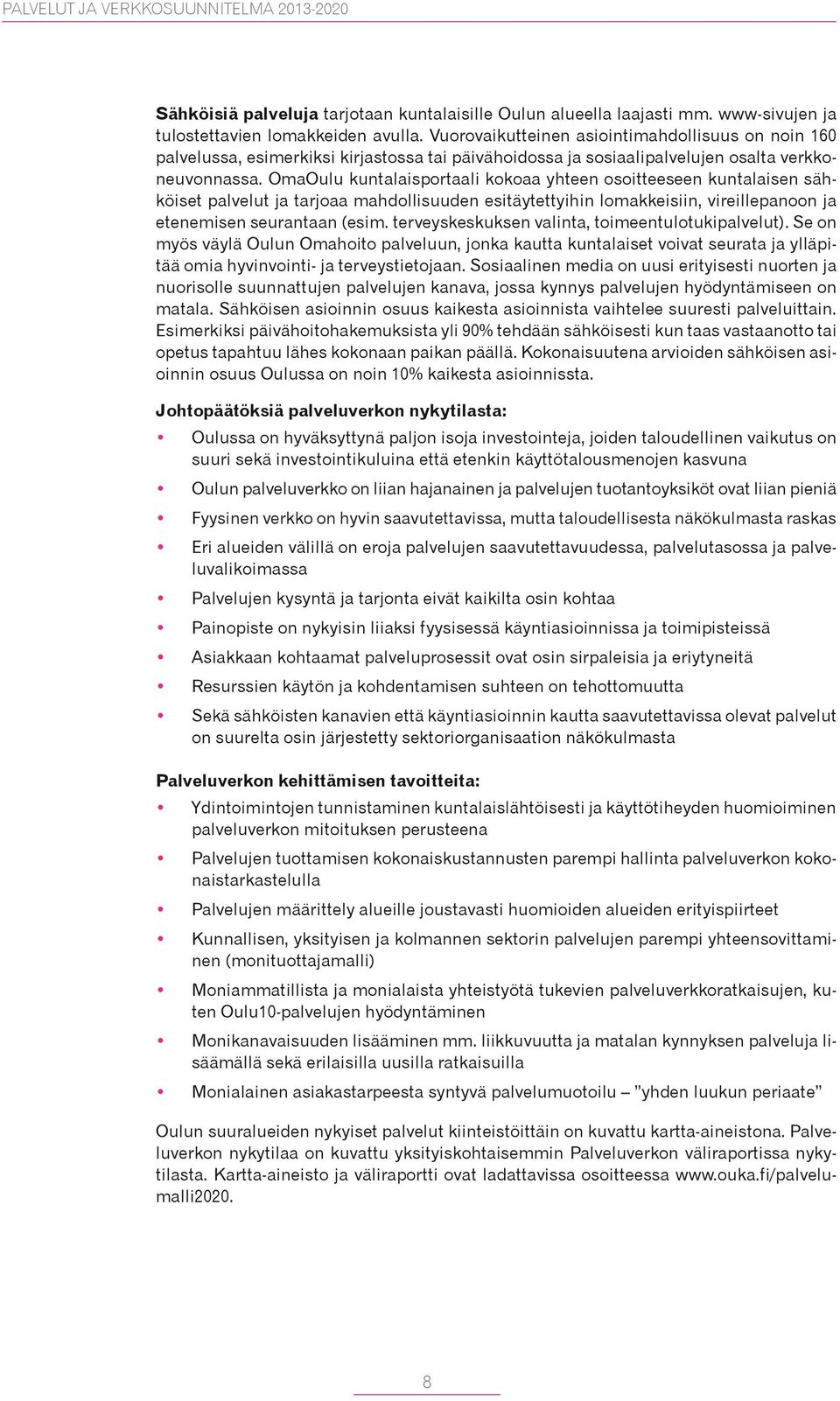 OmaOulu kuntalaisportaali kokoaa yhteen osoitteeseen kuntalaisen sähköiset palvelut ja tarjoaa mahdollisuuden esitäytettyihin lomakkeisiin, vireillepanoon ja etenemisen seurantaan (esim.