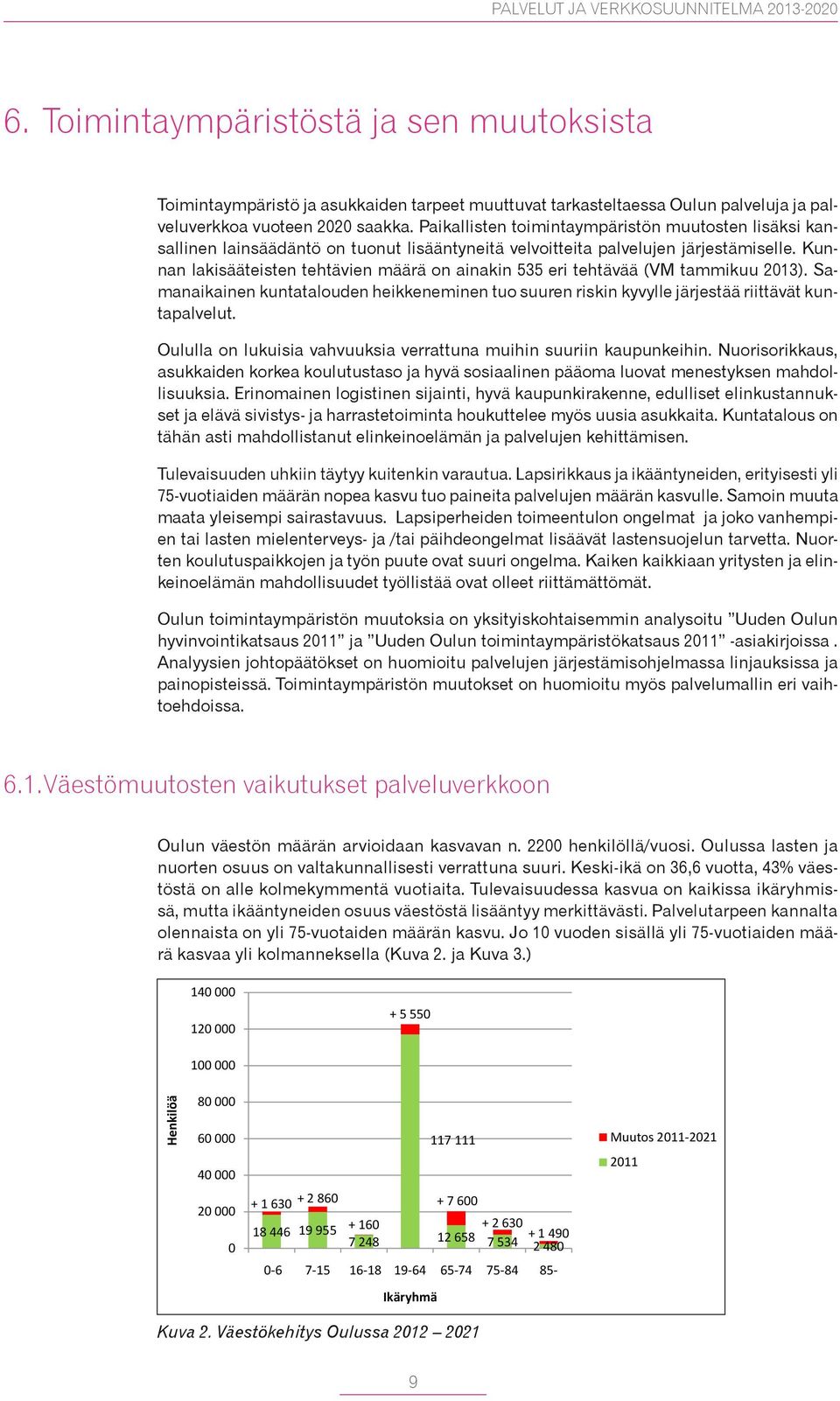 Kunnan lakisääteisten tehtävien määrä on ainakin 535 eri tehtävää (VM tammikuu 2013). Samanaikainen kuntatalouden heikkeneminen tuo suuren riskin kyvylle järjestää riittävät kuntapalvelut.