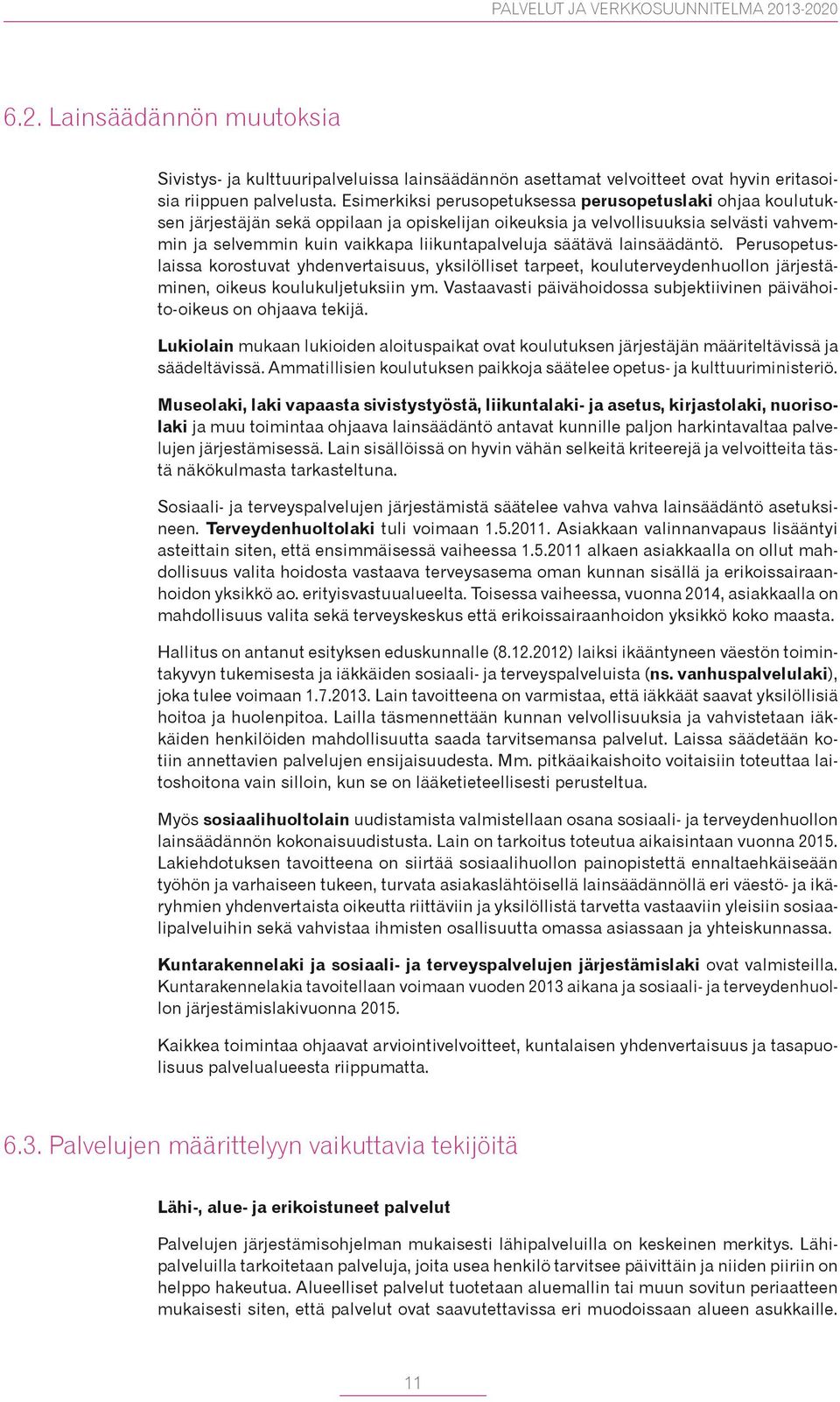 säätävä lainsäädäntö. Perusopetuslaissa korostuvat yhdenvertaisuus, yksilölliset tarpeet, kouluterveydenhuollon järjestäminen, oikeus koulukuljetuksiin ym.