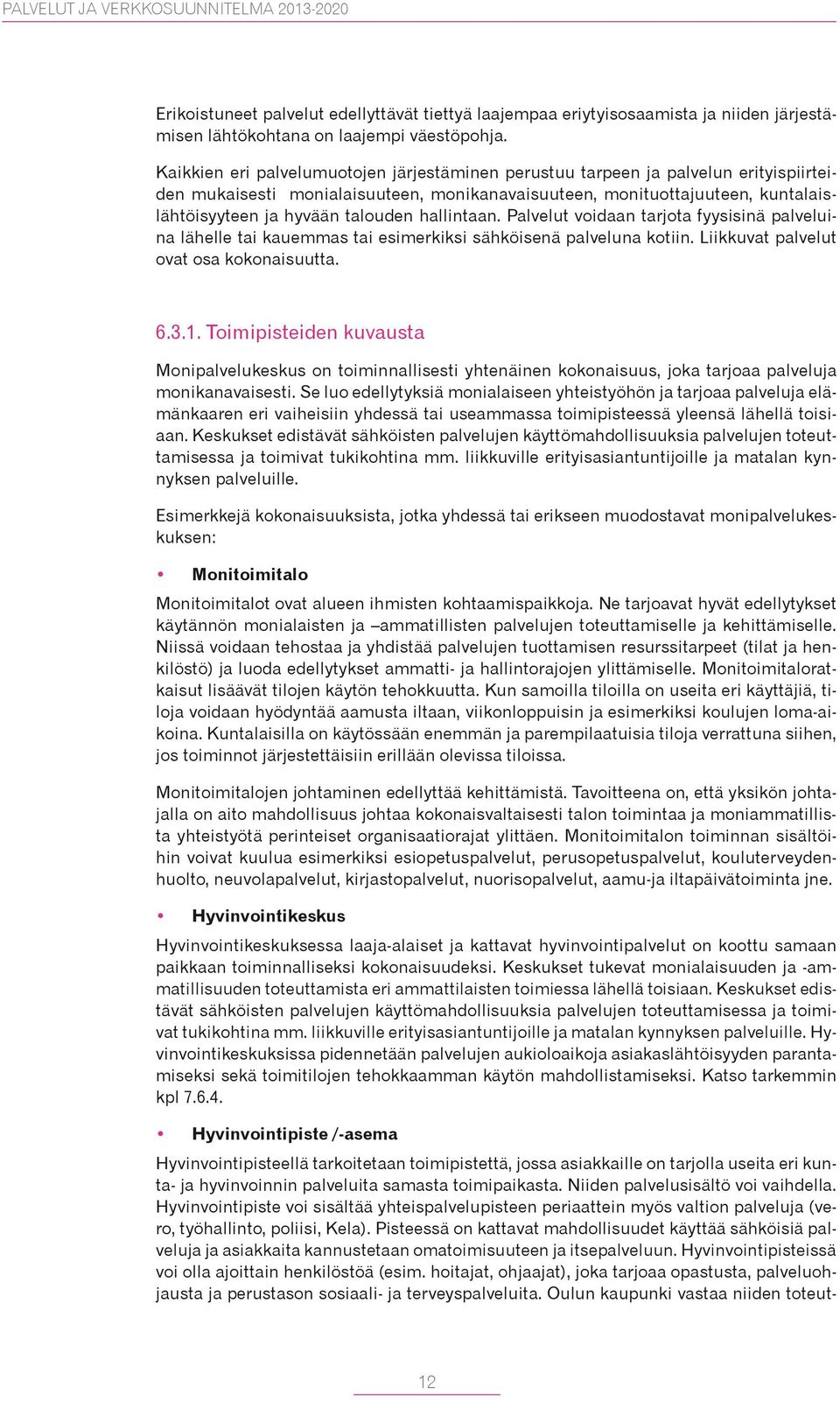 hallintaan. Palvelut voidaan tarjota fyysisinä palveluina lähelle tai kauemmas tai esimerkiksi sähköisenä palveluna kotiin. Liikkuvat palvelut ovat osa kokonaisuutta. 6.3.1.