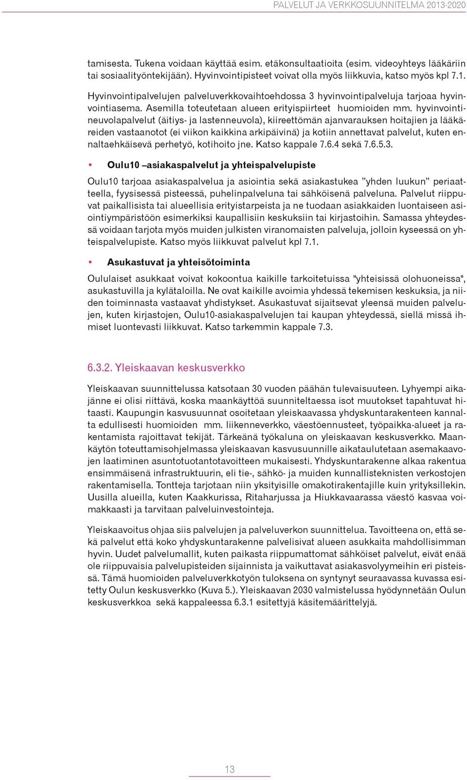 hyvinvointineuvolapalvelut (äitiys- ja lastenneuvola), kiireettömän ajanvarauksen hoitajien ja lääkäreiden vastaanotot (ei viikon kaikkina arkipäivinä) ja kotiin annettavat palvelut, kuten