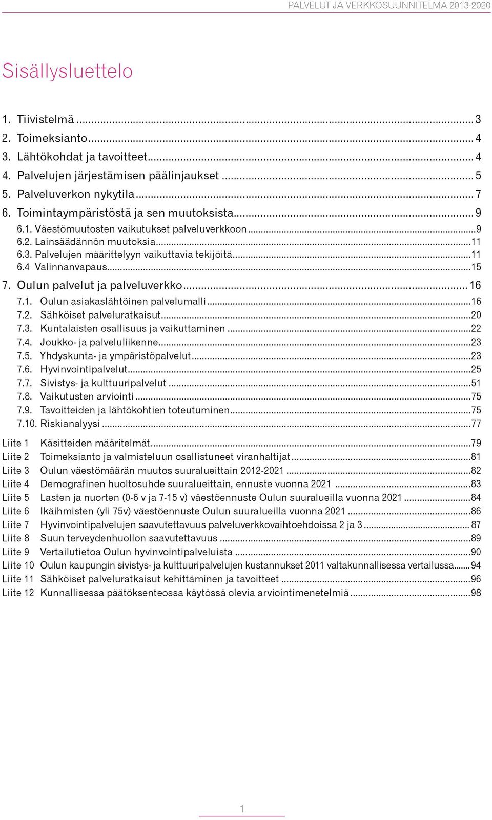 ..15 7. Oulun palvelut ja palveluverkko... 16 7.1. Oulun asiakaslähtöinen palvelumalli...16 7.2. Sähköiset palveluratkaisut...20 7.3. Kuntalaisten osallisuus ja vaikuttaminen...22 7.4.