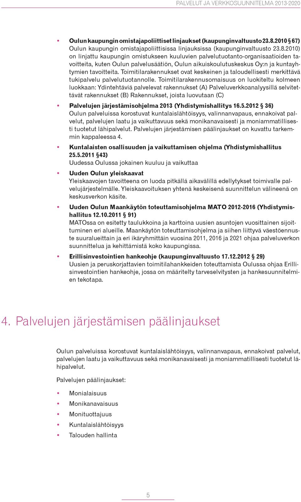 2010) on linjattu kaupungin omistukseen kuuluvien palvelutuotanto-organisaatioiden tavoitteita, kuten Oulun palvelusäätiön, Oulun aikuiskoulutuskeskus Oy:n ja kuntayhtymien tavoitteita.