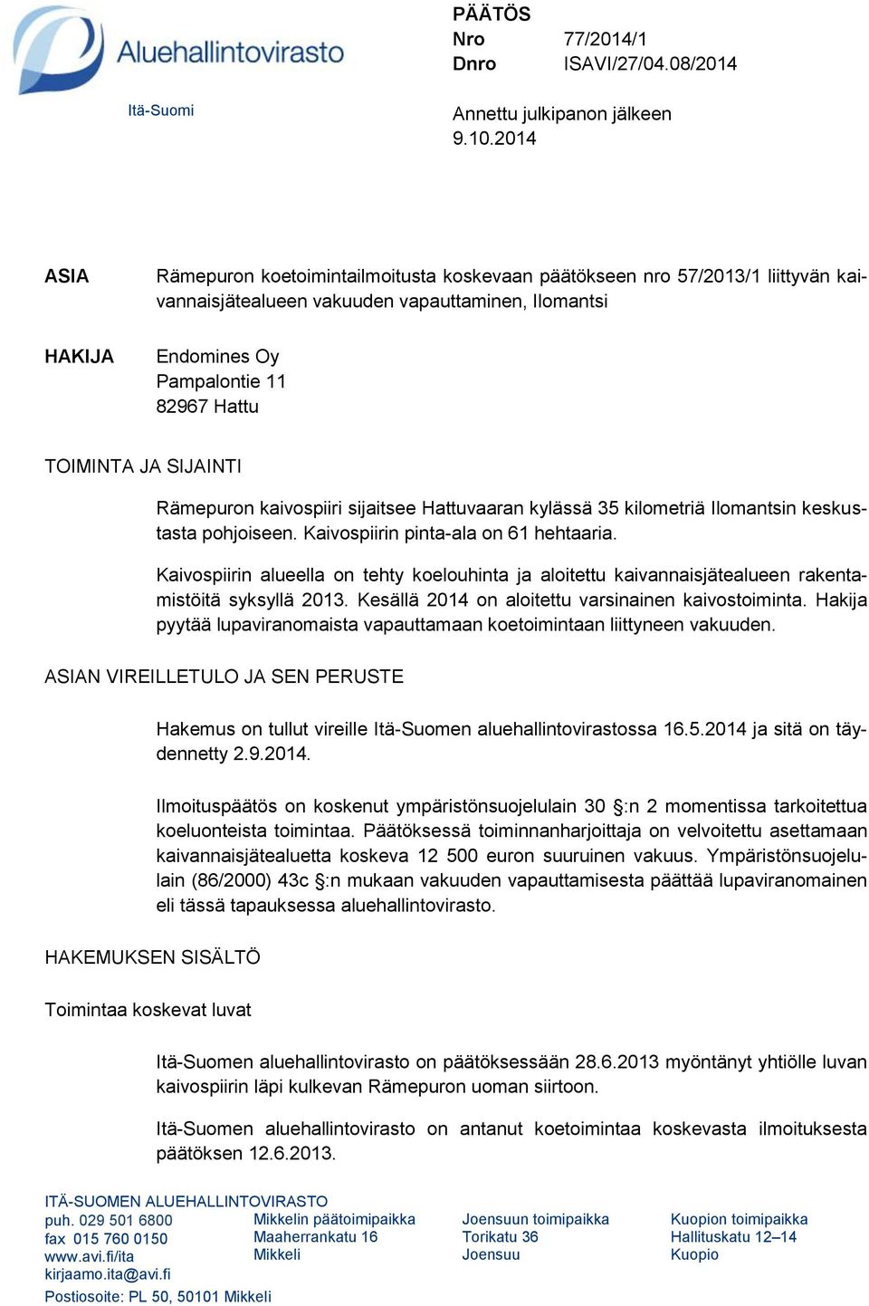 JA SIJAINTI Rämepuron kaivospiiri sijaitsee Hattuvaaran kylässä 35 kilometriä Ilomantsin keskustasta pohjoiseen. Kaivospiirin pinta-ala on 61 hehtaaria.