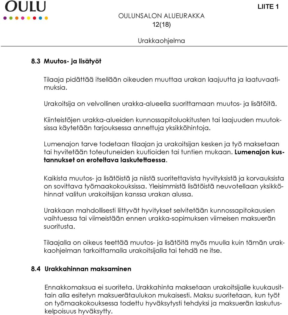 Lumenajon tarve todetaan tilaajan ja urakoitsijan kesken ja työ maksetaan tai hyvitetään toteutuneiden kuutioiden tai tuntien mukaan. Lumenajon kustannukset on eroteltava laskutettaessa.
