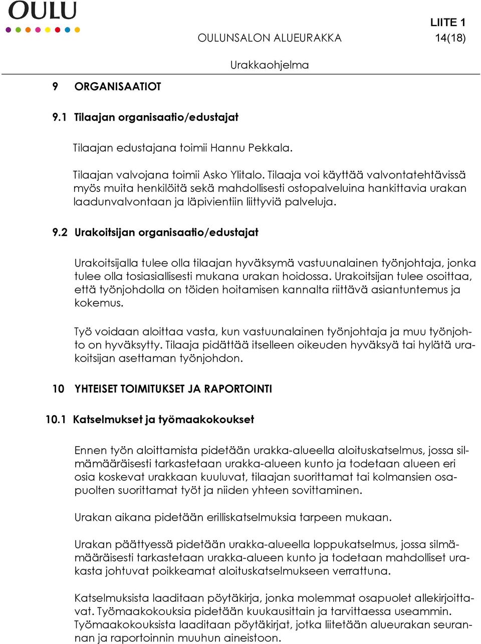 2 Urakoitsijan organisaatio/edustajat Urakoitsijalla tulee olla tilaajan hyväksymä vastuunalainen työnjohtaja, jonka tulee olla tosiasiallisesti mukana urakan hoidossa.