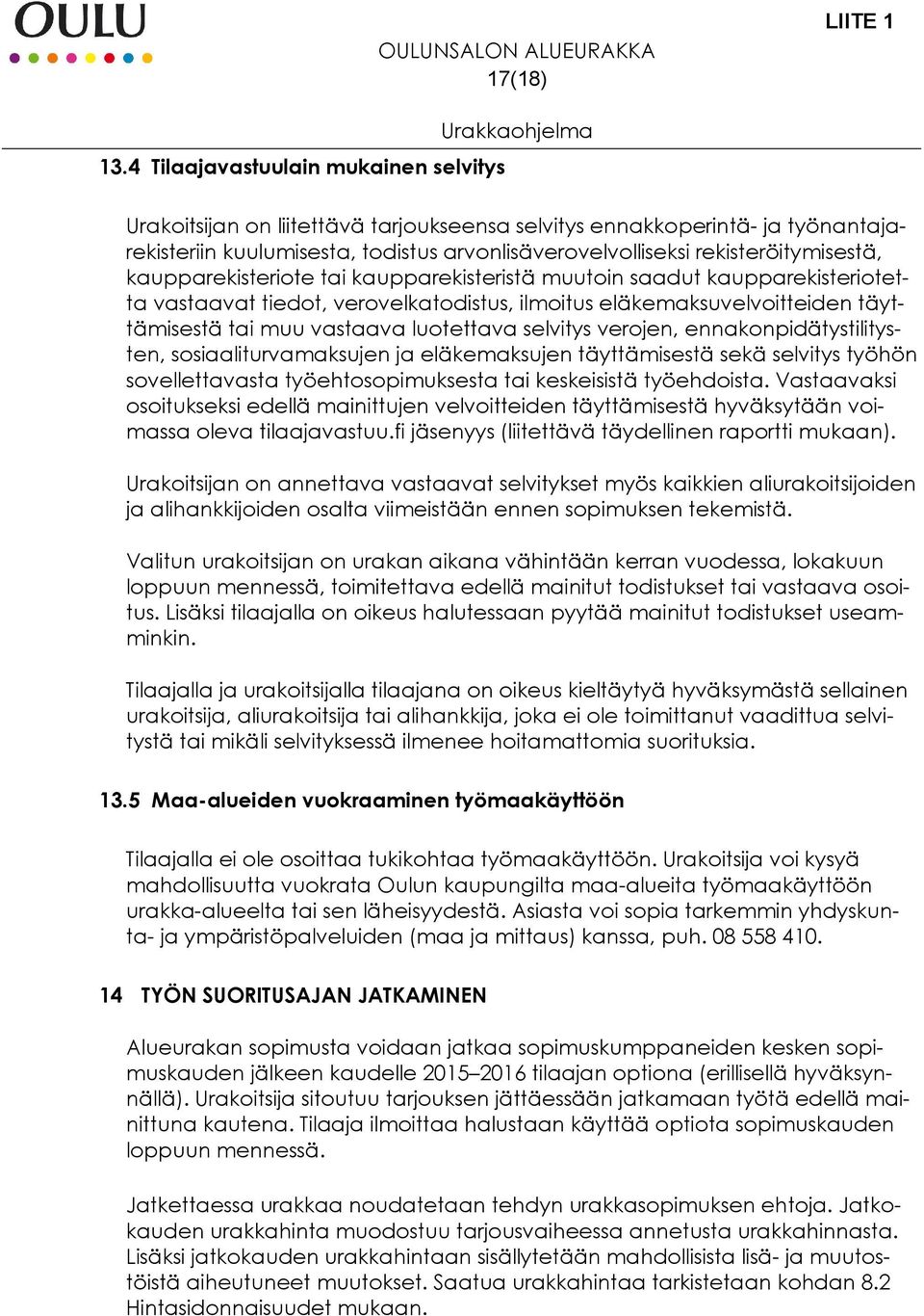 kaupparekisteriote tai kaupparekisteristä muutoin saadut kaupparekisteriotetta vastaavat tiedot, verovelkatodistus, ilmoitus eläkemaksuvelvoitteiden täyttämisestä tai muu vastaava luotettava selvitys