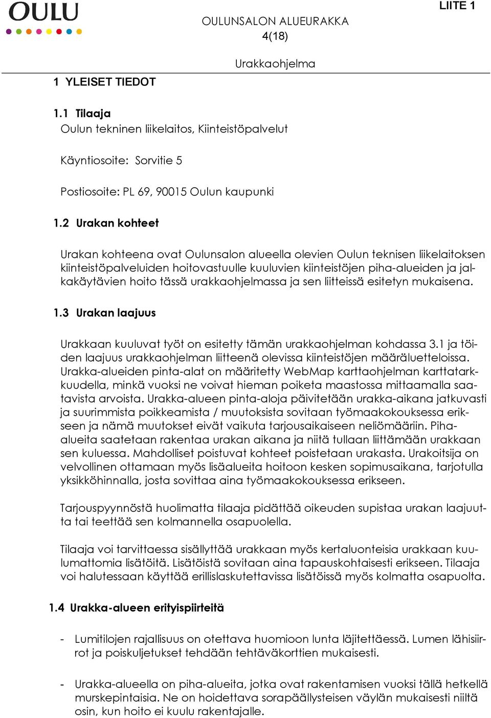 tässä urakkaohjelmassa ja sen liitteissä esitetyn mukaisena. 1.3 Urakan laajuus Urakkaan kuuluvat työt on esitetty tämän urakkaohjelman kohdassa 3.