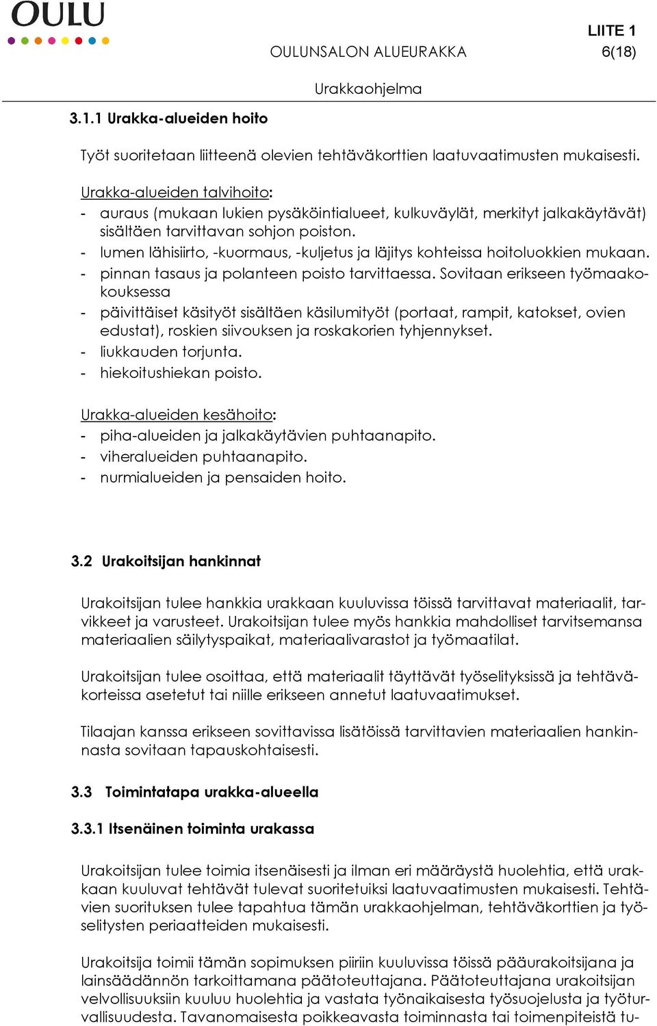 - lumen lähisiirto, -kuormaus, -kuljetus ja läjitys kohteissa hoitoluokkien mukaan. - pinnan tasaus ja polanteen poisto tarvittaessa.