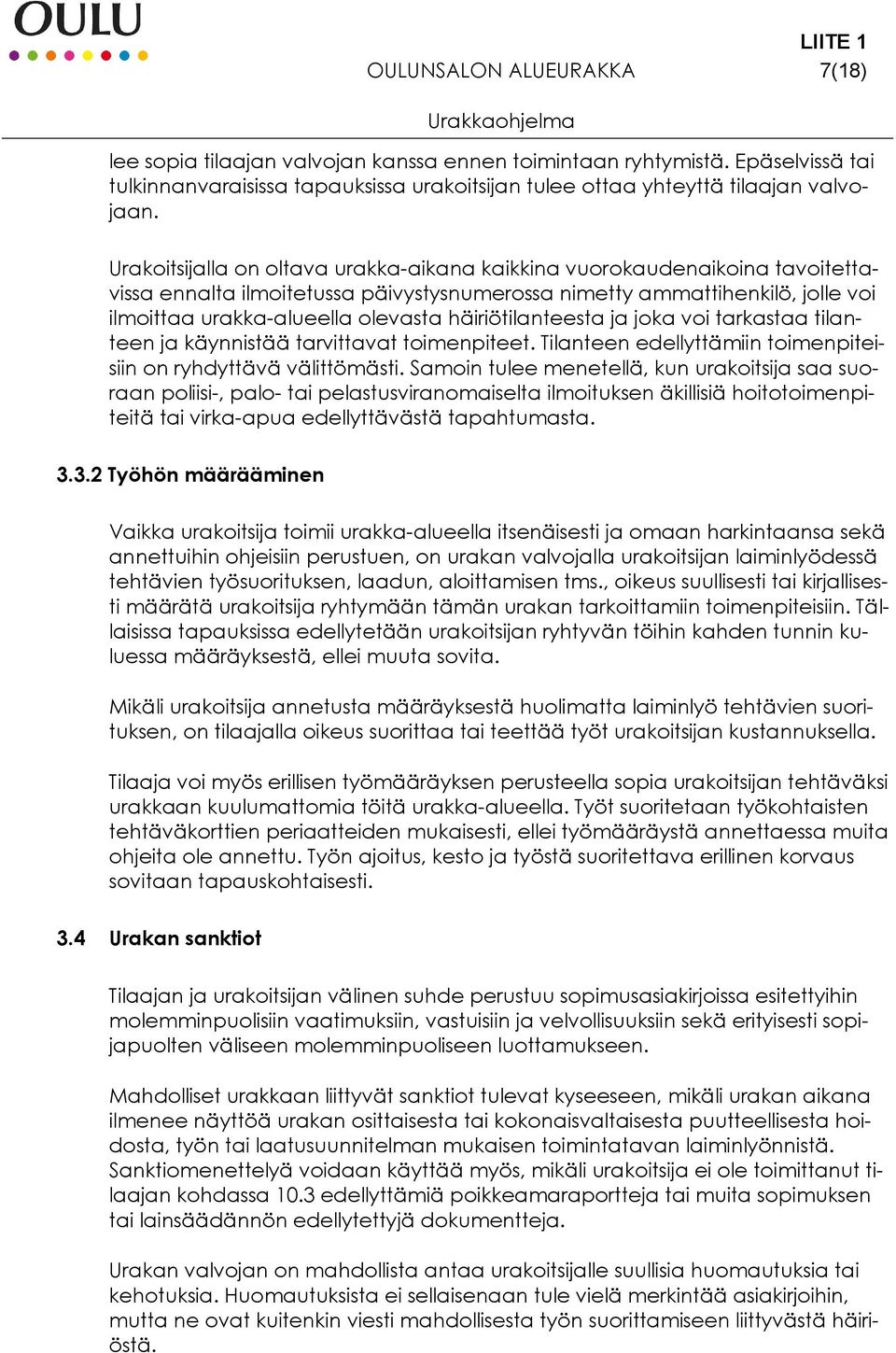 Urakoitsijalla on oltava urakka-aikana kaikkina vuorokaudenaikoina tavoitettavissa ennalta ilmoitetussa päivystysnumerossa nimetty ammattihenkilö, jolle voi ilmoittaa urakka-alueella olevasta