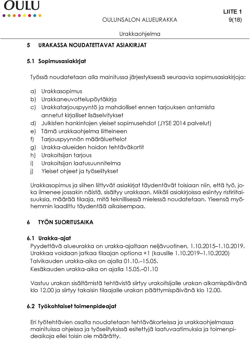 tarjouksen antamista annetut kirjalliset lisäselvitykset d) Julkisten hankintojen yleiset sopimusehdot (JYSE 2014 palvelut) e) Tämä urakkaohjelma liitteineen f) Tarjouspyynnön määräluettelot g)