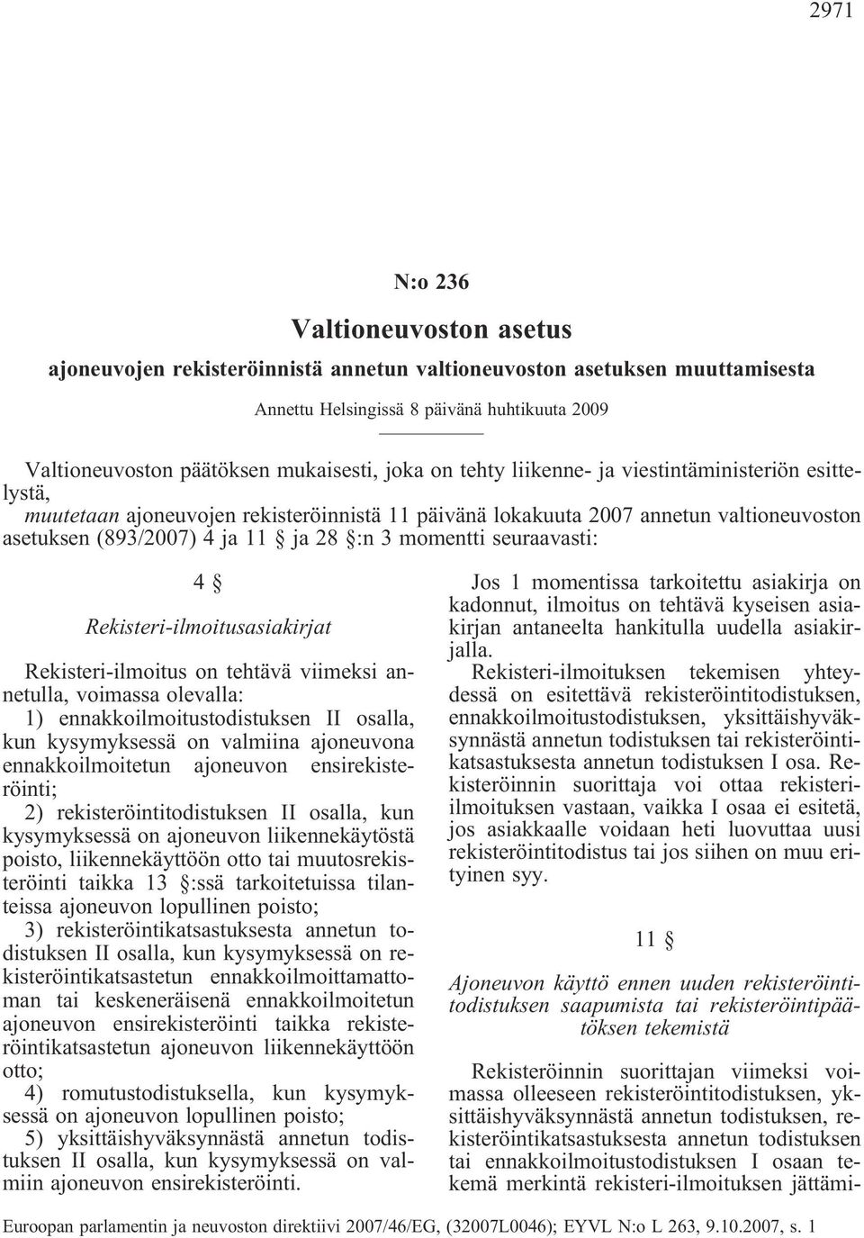 seuraavasti: 4 Rekisteri-ilmoitusasiakirjat Rekisteri-ilmoitus on tehtävä viimeksi annetulla, voimassa olevalla: 1) ennakkoilmoitustodistuksen II osalla, kun kysymyksessä on valmiina ajoneuvona