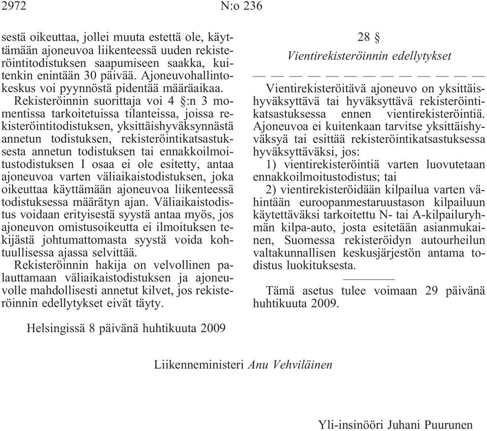 Rekisteröinnin suorittaja voi 4 :n 3 momentissa tarkoitetuissa tilanteissa, joissa rekisteröintitodistuksen, yksittäishyväksynnästä annetun todistuksen, rekisteröintikatsastuksesta annetun