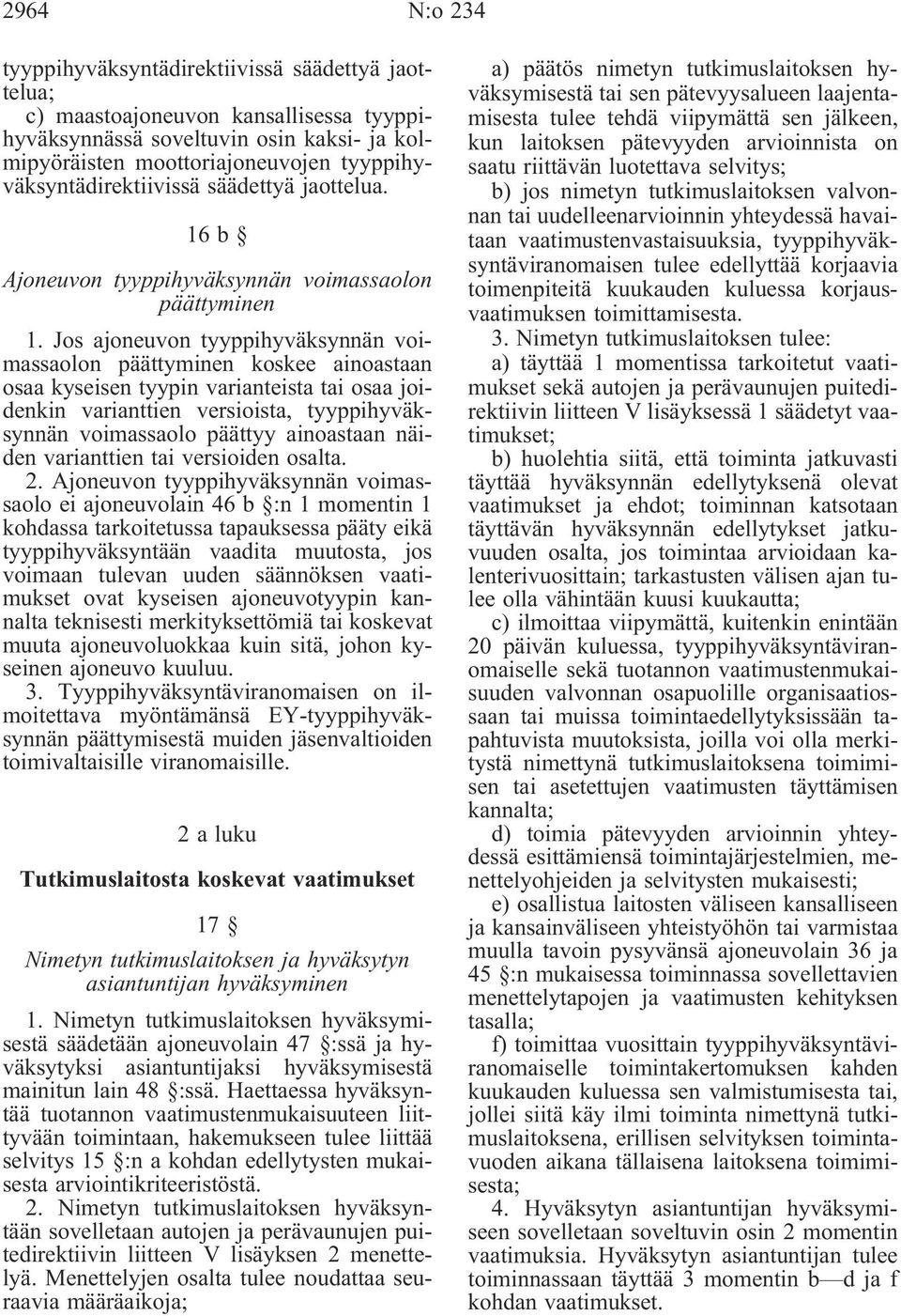 Jos ajoneuvon tyyppihyväksynnän voimassaolon päättyminen koskee ainoastaan osaa kyseisen tyypin varianteista tai osaa joidenkin varianttien versioista, tyyppihyväksynnän voimassaolo päättyy