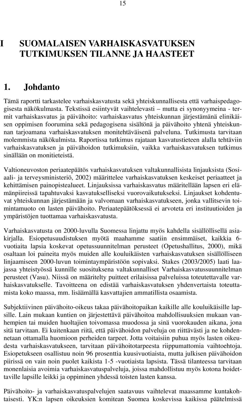 ja päivähoito yhtenä yhteiskunnan tarjoamana varhaiskasvatuksen monitehtäväisenä palveluna. Tutkimusta tarvitaan molemmista näkökulmista.