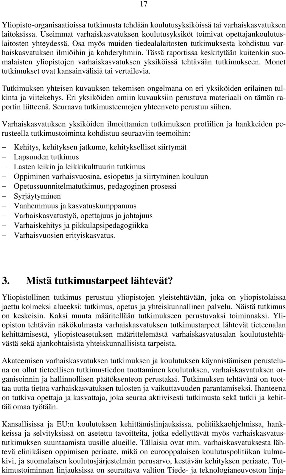 Tässä raportissa keskitytään kuitenkin suomalaisten yliopistojen varhaiskasvatuksen yksiköissä tehtävään tutkimukseen. Monet tutkimukset ovat kansainvälisiä tai vertailevia.