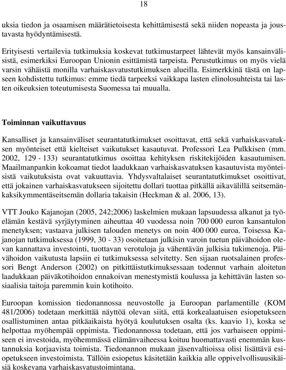 Perustutkimus on myös vielä varsin vähäistä monilla varhaiskasvatustutkimuksen alueilla.