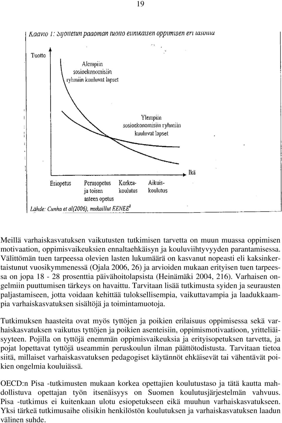 päivähoitolapsista (Heinämäki 2004, 216). Varhaisen ongelmiin puuttumisen tärkeys on havaittu.