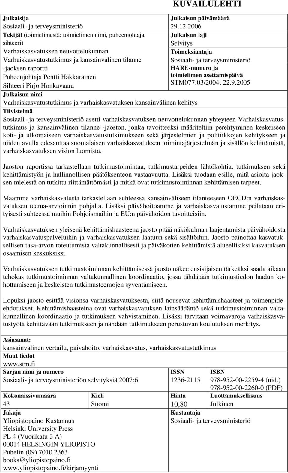 Sosiaali- ja terveysministeriö -jaoksen raportti HARE-numero ja Puheenjohtaja Pentti Hakkarainen toimielimen asettamispäivä Sihteeri Pirjo Honkavaara STM077:03/2004; 22.9.