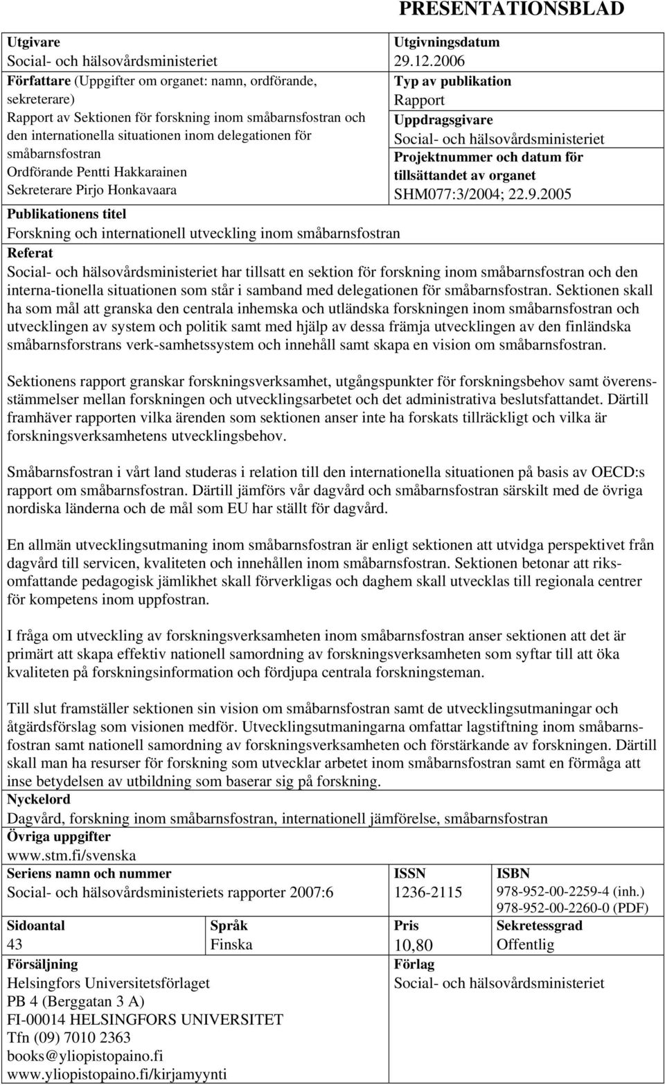 2006 Typ av publikation Rapport Uppdragsgivare Social- och hälsovårdsministeriet Projektnummer och datum för tillsättandet av organet SHM077:3/2004; 22.9.