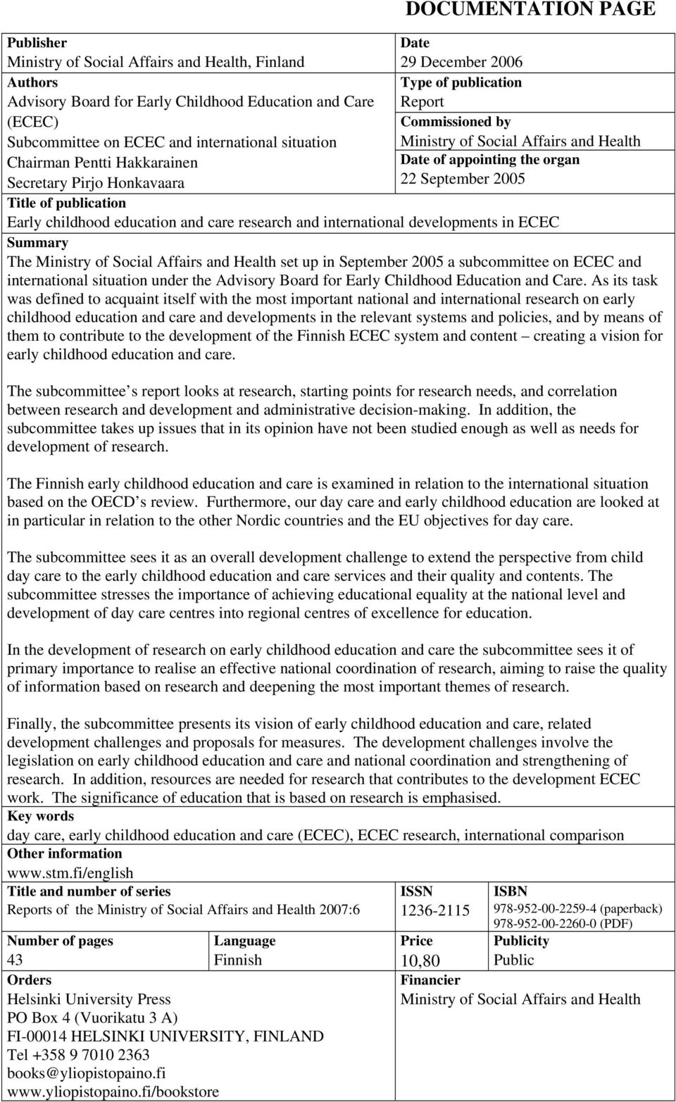 2005 Title of publication Early childhood education and care research and international developments in ECEC Summary The Ministry of Social Affairs and Health set up in September 2005 a subcommittee