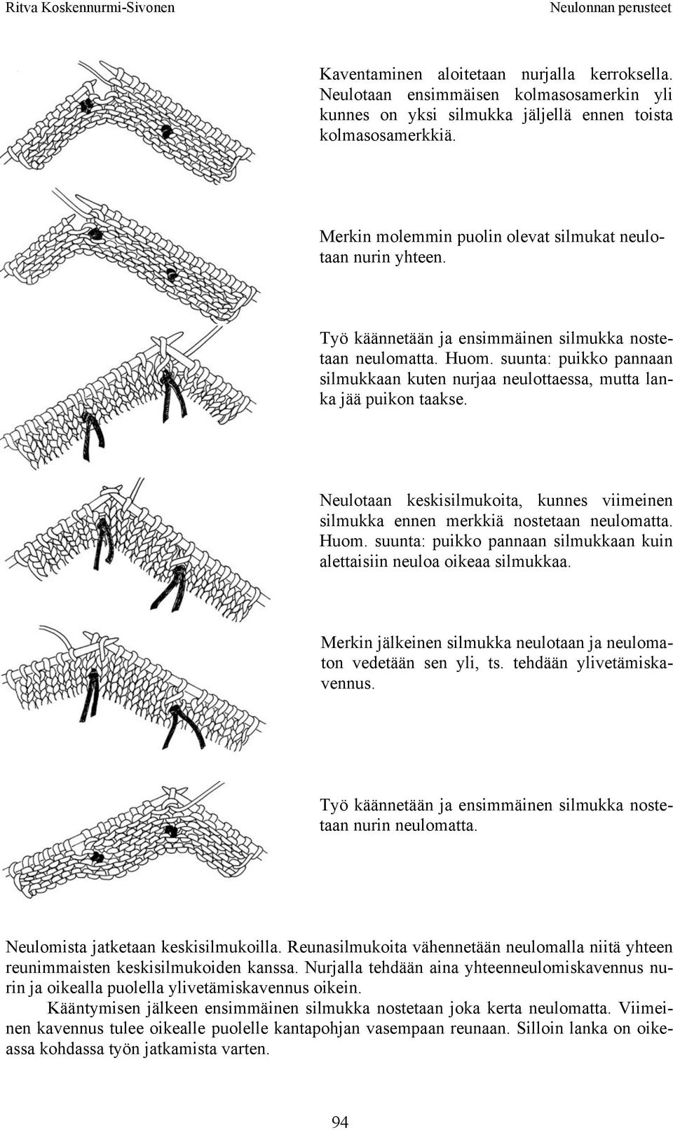 suunta: puikko pannaan silmukkaan kuten nurjaa neulottaessa, mutta lanka jää puikon taakse. Neulotaan keskisilmukoita, kunnes viimeinen silmukka ennen merkkiä nostetaan neulomatta. Huom.