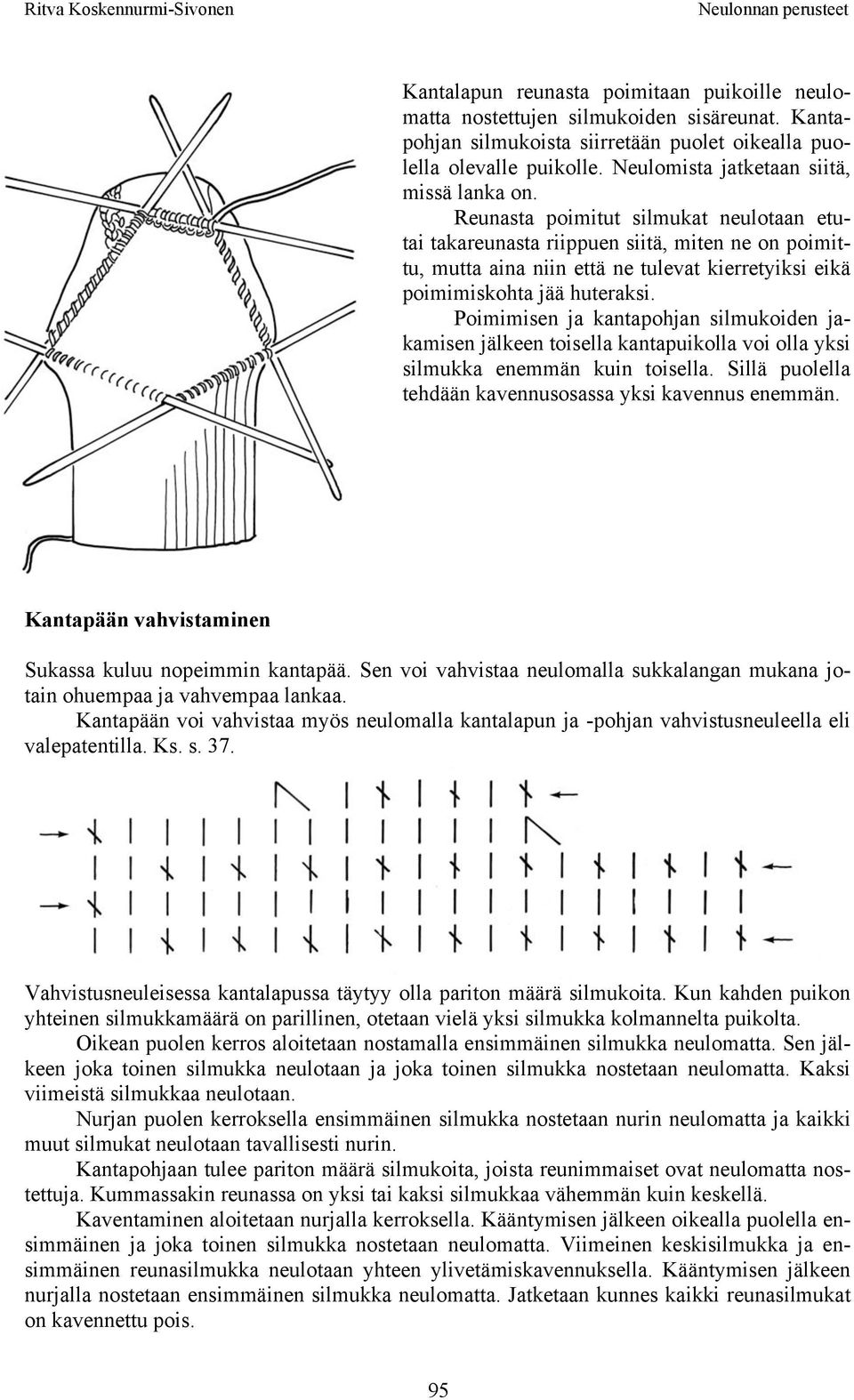 Reunasta poimitut silmukat neulotaan etutai takareunasta riippuen siitä, miten ne on poimittu, mutta aina niin että ne tulevat kierretyiksi eikä poimimiskohta jää huteraksi.