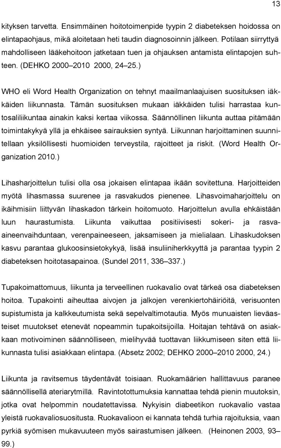 ) WHO eli Word Health Organization on tehnyt maailmanlaajuisen suosituksen iäkkäiden liikunnasta. Tämän suosituksen mukaan iäkkäiden tulisi harrastaa kuntosaliliikuntaa ainakin kaksi kertaa viikossa.