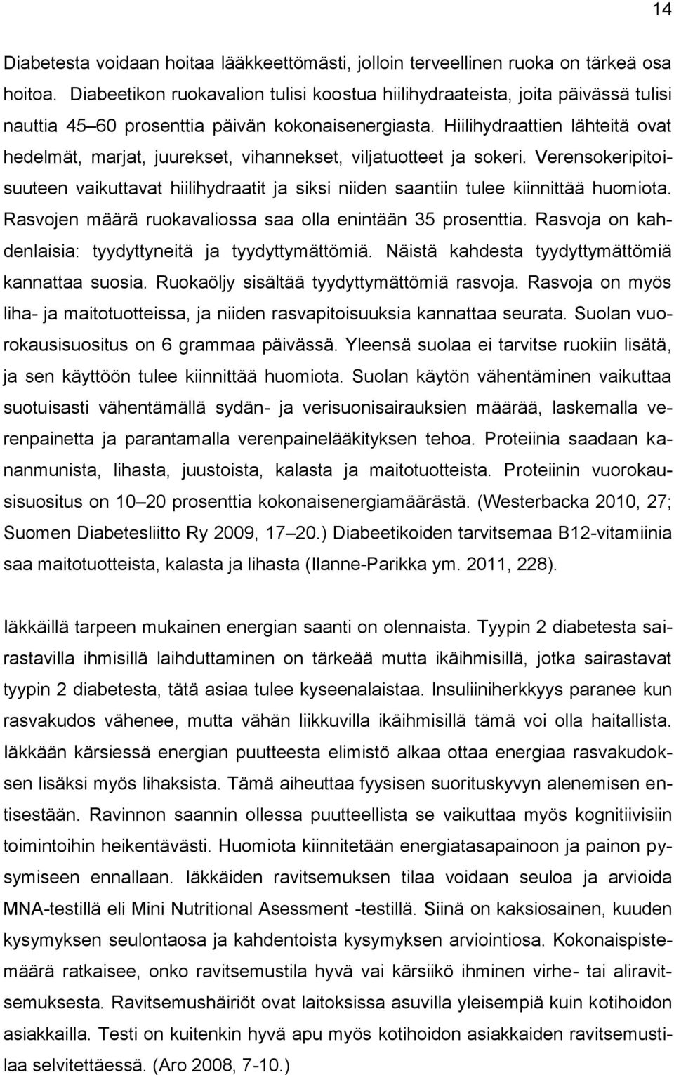 Hiilihydraattien lähteitä ovat hedelmät, marjat, juurekset, vihannekset, viljatuotteet ja sokeri. Verensokeripitoisuuteen vaikuttavat hiilihydraatit ja siksi niiden saantiin tulee kiinnittää huomiota.