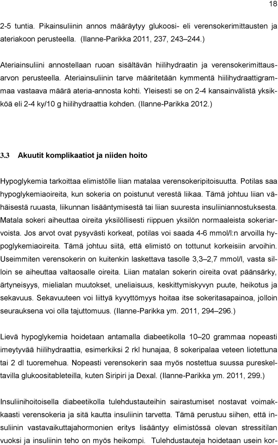 Ateriainsuliinin tarve määritetään kymmentä hiilihydraattigrammaa vastaava määrä ateria-annosta kohti. Yleisesti se on 2-4 kansainvälistä yksikköä eli 2-4 ky/10 g hiilihydraattia kohden.