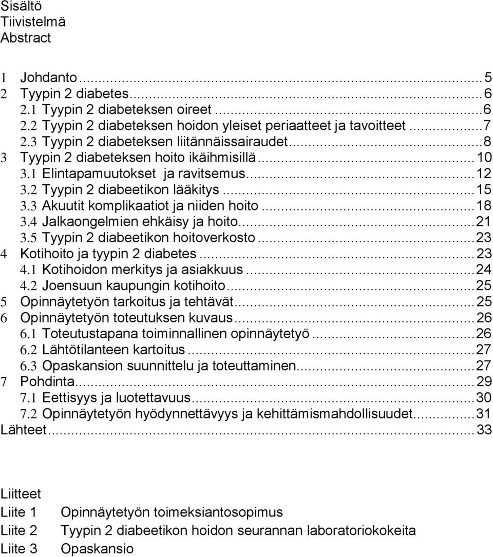 3 Akuutit komplikaatiot ja niiden hoito... 18 3.4 Jalkaongelmien ehkäisy ja hoito... 21 3.5 Tyypin 2 diabeetikon hoitoverkosto... 23 4 Kotihoito ja tyypin 2 diabetes... 23 4.1 Kotihoidon merkitys ja asiakkuus.