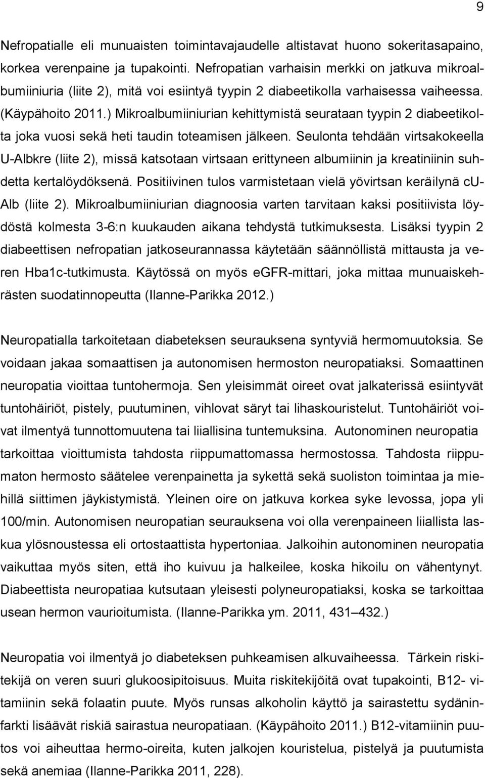 ) Mikroalbumiiniurian kehittymistä seurataan tyypin 2 diabeetikolta joka vuosi sekä heti taudin toteamisen jälkeen.