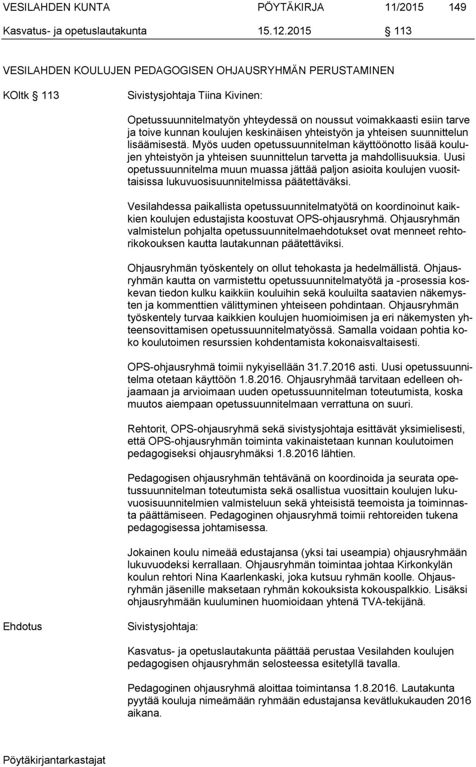 koulujen keskinäisen yhteistyön ja yhteisen suunnittelun lisäämisestä. Myös uuden opetussuunnitelman käyttöönotto lisää koulujen yhteistyön ja yhteisen suunnittelun tarvetta ja mahdollisuuksia.