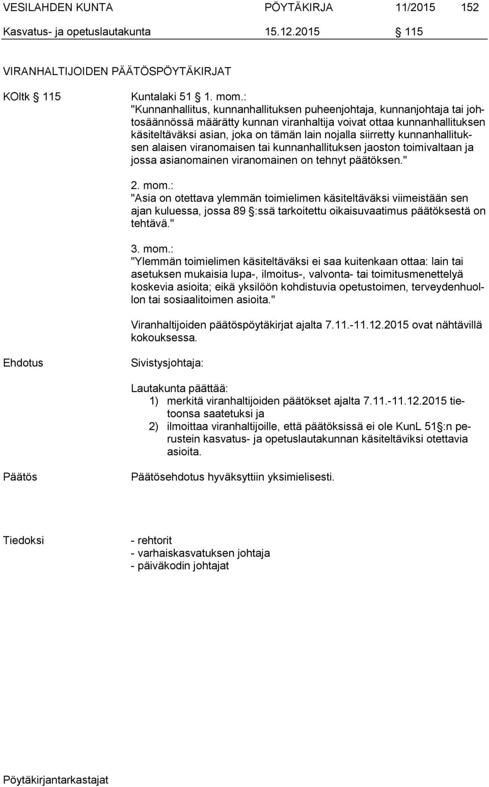 siirretty kunnanhallituksen alaisen viranomaisen tai kunnanhallituksen jaoston toimivaltaan ja jossa asianomainen viranomainen on tehnyt päätöksen." 2. mom.