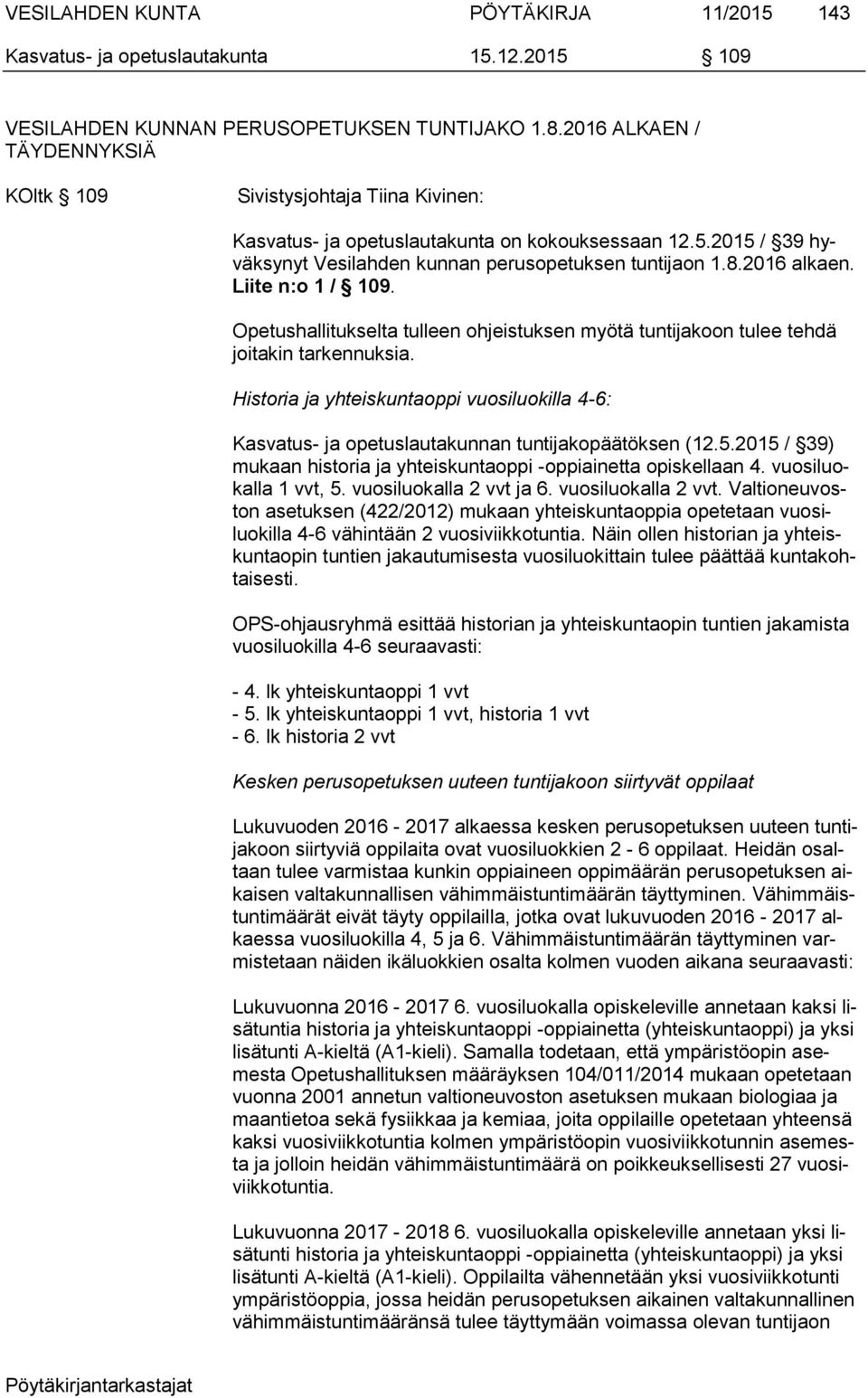 Liite n:o 1 / 109. Opetushallitukselta tulleen ohjeistuksen myötä tuntijakoon tulee tehdä joitakin tarkennuksia.