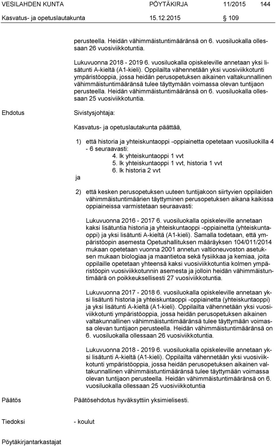 Oppilailta vähennetään yksi vuosiviikkotunti ympäristöoppia, jossa heidän perusopetuksen aikainen valtakunnallinen vähimmäistuntimääränsä tulee täyttymään voimassa olevan tuntijaon perusteella.