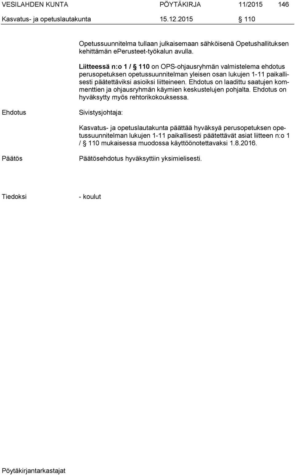 Liitteessä n:o 1 / 110 on OPS-ohjausryhmän valmistelema ehdotus perusopetuksen opetussuunnitelman yleisen osan lukujen 1-11 paikallisesti päätettäviksi asioiksi liitteineen.