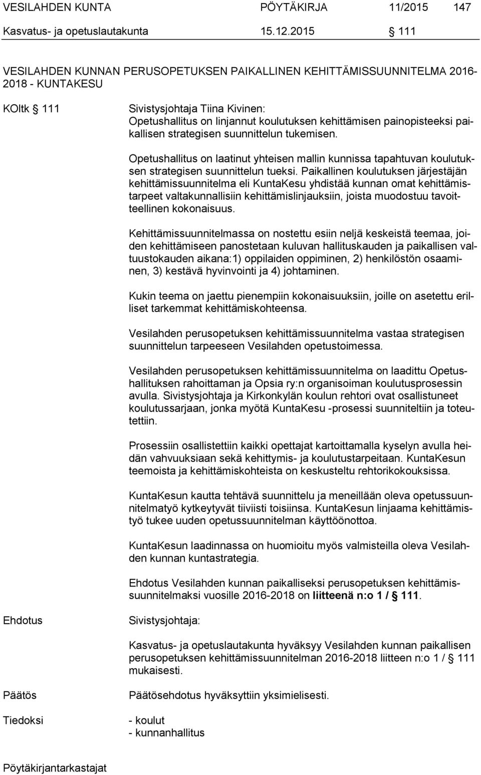 painopisteeksi paikallisen strategisen suunnittelun tukemisen. Opetushallitus on laatinut yhteisen mallin kunnissa tapahtuvan koulutuksen strategisen suunnittelun tueksi.
